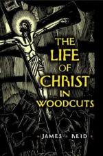 The Life of Christ in Woodcuts - James Reid