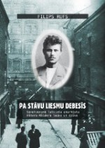 Pa stāvu liesmu debesīs: nenotveramā latviešu anarhista Pētera Māldera laiks un dzīve - Filips Rufs, Lauris Gundars