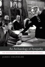 An Archaeology of Sympathy: The Sentimental Mode in Literature and Cinema - James Chandler