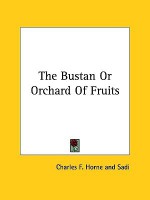 The Bustan or Orchard of Fruits - Sa'dî, Charles F. Horne