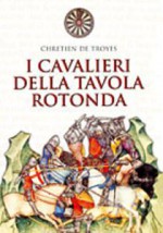 I cavalieri della Tavola Rotonda - Chrétien de Troyes, Bruno Amato