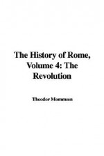 The History of Rome, Vol 4: The Revolution - Theodor Mommsen