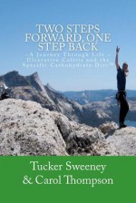 Two Steps Forward, One Step Back: A Journey Through Life, Ulcerative Colitis, and the Specific Carbohydrate Diet - Tucker Sweeney, Carol Thompson