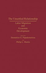 The Unsettled Relationship: Labor Migration and Economic Development - Demetrios G. Papademetriou