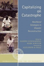 Capitalizing on Catastrophe: Neoliberal Strategies in Disaster Reconstruction - Nandini Gunewardena, Mark Schuller