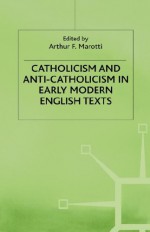 Catholicism and Anti-Catholicism in Early Modern English Texts - Arthur F. Marotti