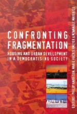 Confronting Fragmentation: Housing and Urban Development in a Democratising Society - Philip Harrison, Marie Huchzermeyer, Mzwanele Mayekiso