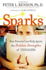 Sparks: How Parents Can Ignite the Hidden Strengths of Teenagers - Peter L. Benson