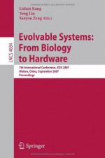 Evolvable Systems: From Biology to Hardware: 7th International Conference, ICES 2007, Wuhan, China, September 21-23, 2007, Proceedings (Lecture Notes in ... Computer Science and General Issues) - Lishan Kang, Yong Liu, Sanyou Zeng