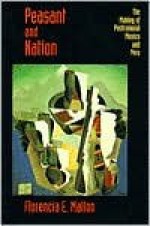 Peasant and Nation: The Making of Postcolonial Mexico and Peru - Florencia E. Mallon