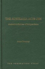 The Australia Acts 1986: Australia's Statutes of Independence - Julia Willan, Anne Twomey