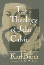 Theology of John Calvin - Karl Barth, Geoffrey William Bromiley