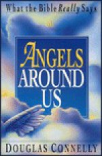 Angels Around Us: What the Bible Really Says - Douglas Connelly