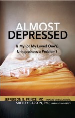 Almost Depressed: Is My (or My Loved One's) Unhappiness a Problem - Jefferson Prince, Barbara Steward