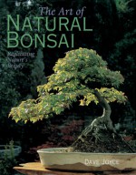 The Art of Natural Bonsai: Replicating Nature's Beauty - David Joyce