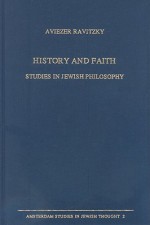 History And Faith: Studies In Jewish Philosophy (Amsterdam Studies In Jewish Thought, Vol 2) - Aviezer Ravitzky