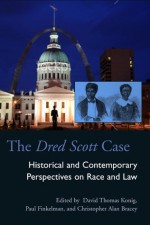 The Dred Scott Case: Historical and Contemporary Perspectives on Race and Law - David Thomas Konig, Paul Finkelman, Christopher Alan Bracey