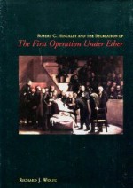 Robert C. Hinckley and the Recreation of The First Operation Under Ether - Richard J. Wolfe