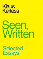 Seen, Written: Kindle Edition - Klaus Kertess