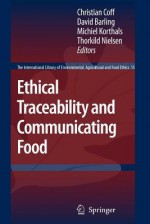 Ethical Traceability and Communicating Food (The International Library of Environmental, Agricultural and Food Ethics) - Christian Coff, David Barling, Michiel Korthals, Thorkild Nielsen