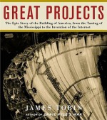 Great Projects: The Epic Story of the Building of America, from the Taming of the Mississippi to the Invention of the Internet - James Tobin