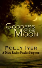 Goddess of the Moon: A Diana Racine Psychic Suspense - Book 2 - Polly Iyer