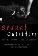 Sexual Outsiders: Understanding BDSM Sexualities and Communities - David M. Ortmann, Richard A. Sprott