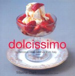 Dolcissimo: Delicious Sweet Things From Italy - Maxine Clark