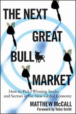 The Next Great Bull Market: How to Pick Winning Stocks and Sectors in the New Global Economy - Matthew McCall, Tobin Smith