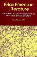 Asian American literature: an introduction to the writings and their social context - Elaine H. Kim