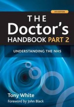 The Doctor's Handbook, Part 2: Understanding the Nhs - Tony White