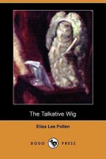 The Talkative Wig (Dodo Press) - Eliza Lee Cabot Follen