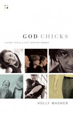 God Chicks: Living Life as a 21st Century Woman - Holly Wagner