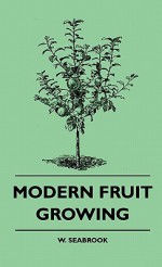 Modern Fruit Growing - W. Seabrook