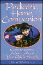 Pediatric Home Companion: Commonsense Advice About Your Child's Health - Lisa Wiseman