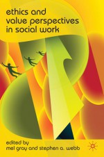 Ethics and Value Perspectives in Social Work - Mel Gray, Stephen A. Webb