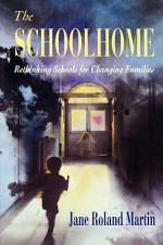 The Schoolhome: Rethinking Schools for Changing Families - Jane Roland Martin