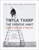 The Creative Habit: Learn It and Use It for Life - Twyla Tharp