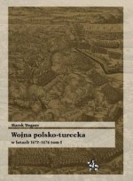 Wojna polsko turecka w latach 1672-1676 t.1 - Marek Wagner