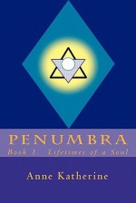 Penumbra 1: Lifetimes of a Soul - Anne Katherine, Fredericka A. Schmadel, Sherry Ascher, Jeffrey J. Ryan, Janet Cunningham, Arabella Winters, Sherry Buckner, Glenn Smead