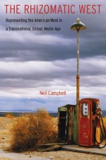 The Rhizomatic West: Representing the American West in a Transnational, Global, Media Age - Neil Campbell