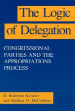 The Logic of Delegation - D. Roderick Kiewiet, Mathew D. McCubbins