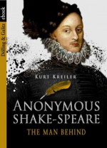 Anonymous Shake-Speare. The Man Behind - Kurt Kreiler