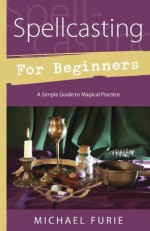 Spellcasting for Beginners: A Simple Guide to Magical Practice (For Beginners (Llewellyn's)) - Michael Furie