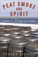 Peat Smoke and Spirit: A Portrait of Islay and Its Whiskies - Andrew Jefford