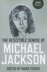 The Resistible Demise Of Michael Jackson - Mark Fisher