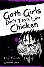 Goth Girls Don't Taste Like Chicken (Me and My Friend Maddie Gothic Book Series, #1) - Robert Tomoguchi