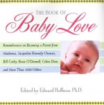 The Book Of Baby Love: Rememberances on Becoming a Parent from Madonna, JacquelineKennedy Onasis, Bill Cosby, Rosieo'Donnell, Celine Dion, and More Than 100 Others - Edward Hoffman