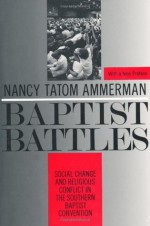 Baptist Battles: Social Change and Religious Conflict in the Southern Baptist Convention - Nancy Ammerman