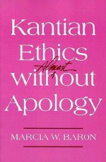 Kantian Ethics Almost Without Apology - Marcia W. Baron